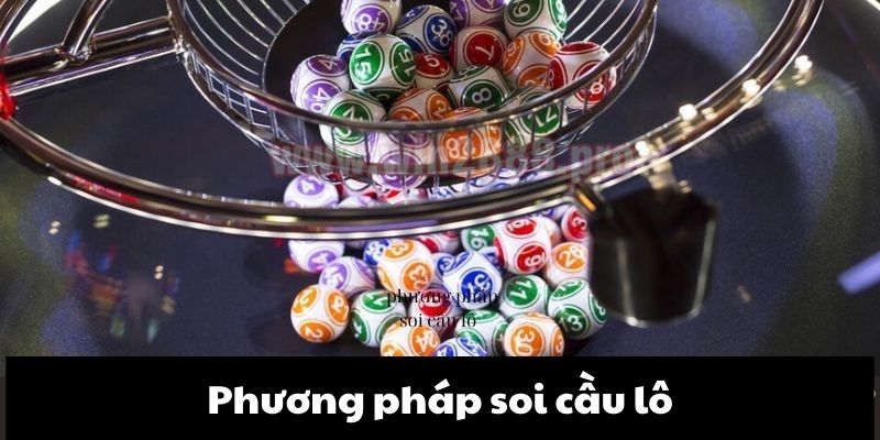 Các phương pháp soi cầu lô thông dụng nhất hiện nay