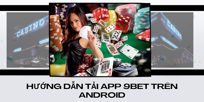 Hướng dẫn tải app 9Bet trên Android