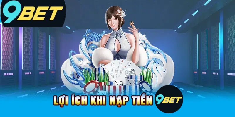 Tại sao việc nạp tiền 9Bet lại quan trọng?