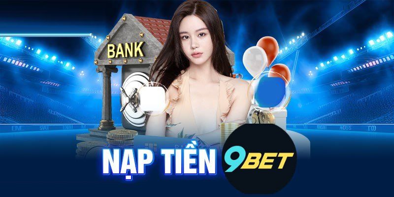 Hướng Dẫn Nạp Tiền vào 9Bet đơn giản cho người mới