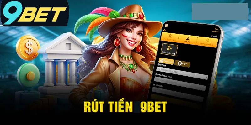 Khái quát về quy trình rút tiền 9bet dễ hiểu cho người mới