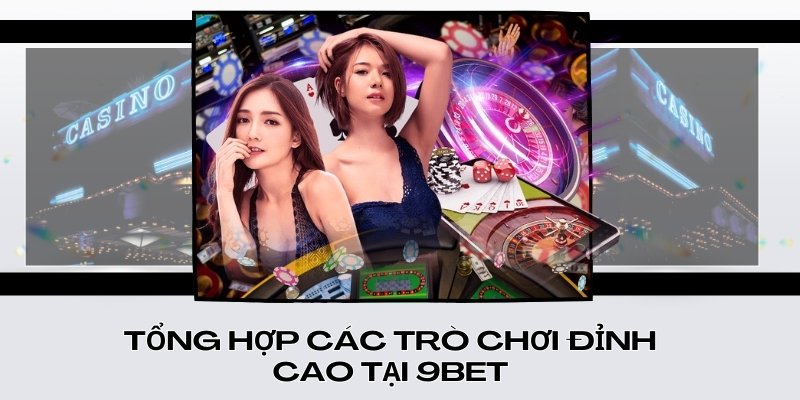 Tổng hợp các trò chơi đỉnh cao tại 9Bet