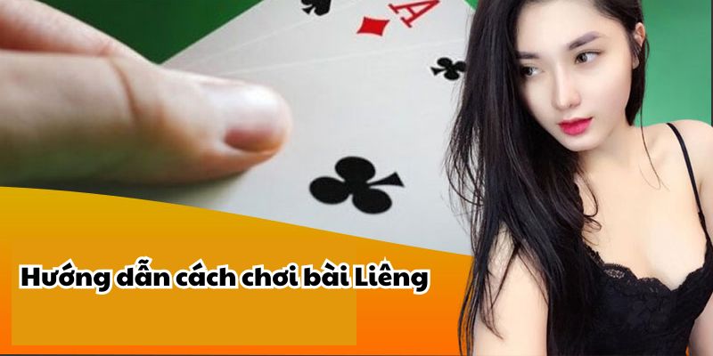 Hướng dẫn cách chơi bài Liêng cho những người mới