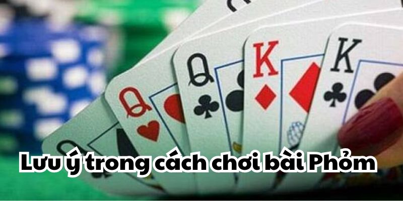 Lưu ý trong cách chơi bài Phỏm