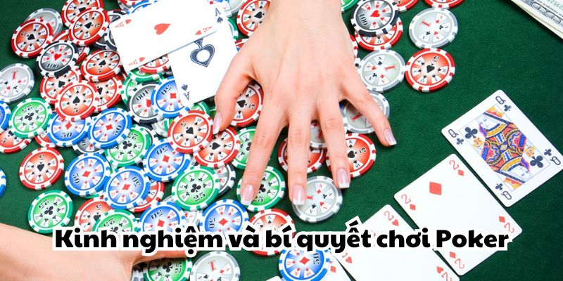 Kinh nghiệm và bí quyết chơi Poker từ những chuyên gia kỳ cựu