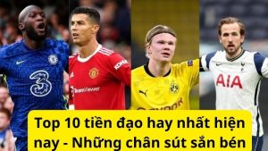 Top 10 tiền đạo hay nhất hiện nay - Những chân sút sắn bén